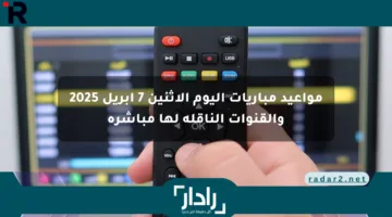 مواعيد مباريات اليوم الاثنين 7 أبريل 2025 والقنوات الناقلة لها مباشرة